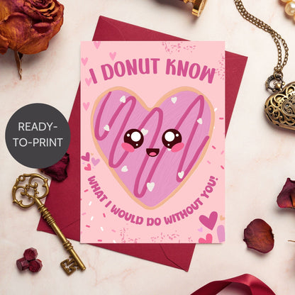 Printable Valentine’s Day card featuring the phrase “I Donut Know What I Would Do Without You” with a fun donut design. Designed as a 5x7 PDF on an 8.5 x 11 sheet with two cards per page. A punny and sweet Valentine’s card for loved ones.