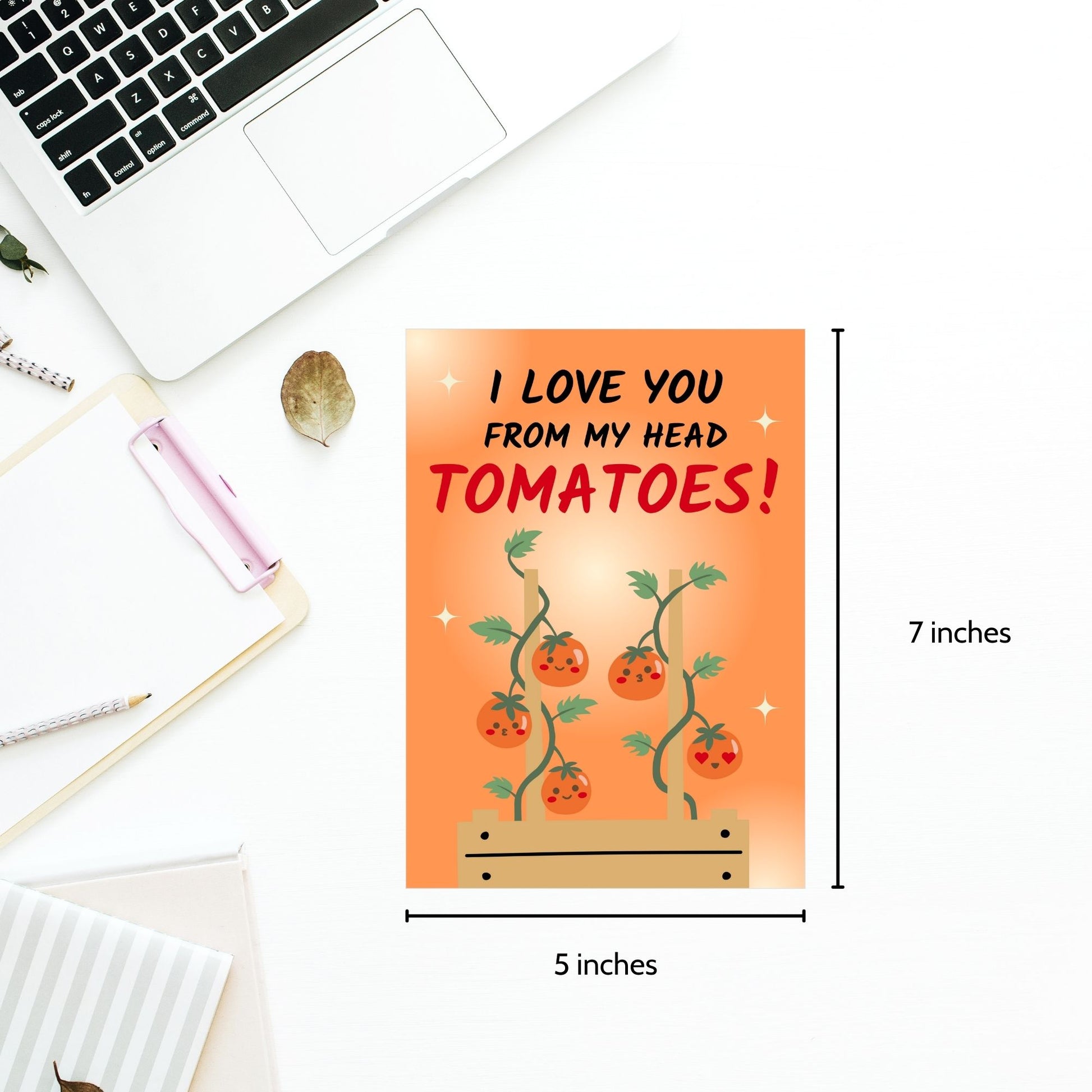 Printable Valentine’s Day Greeting Card featuring the phrase “I Love You From My Head Tomatoes” with a tomato design. Designed as a 5x7 PDF on an 8.5 x 11 sheet with two cards per page. A fun and punny Valentine’s card for loved ones.