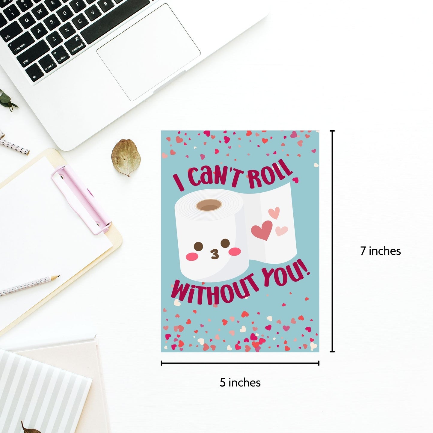 Printable Valentine’s Day card featuring the phrase “I Can’t Roll Without You” with a fun tissue roll design. Designed as a 5x7 PDF on an 8.5 x 11 sheet with two cards per page. A punny and lighthearted Valentine’s card for loved ones.